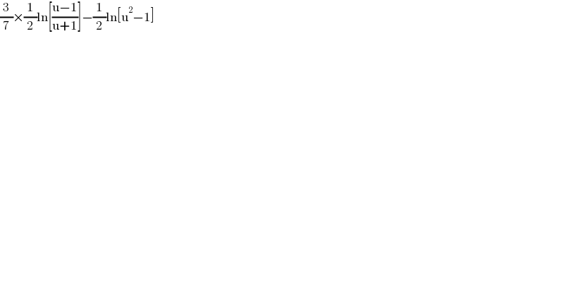 (3/7)×(1/2)ln[((u−1)/(u+1))]−(1/2)ln[u^2 −1]  