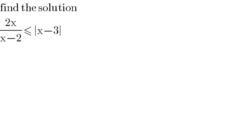 find the solution  ((2x)/(x−2)) ≤ ∣x−3∣   