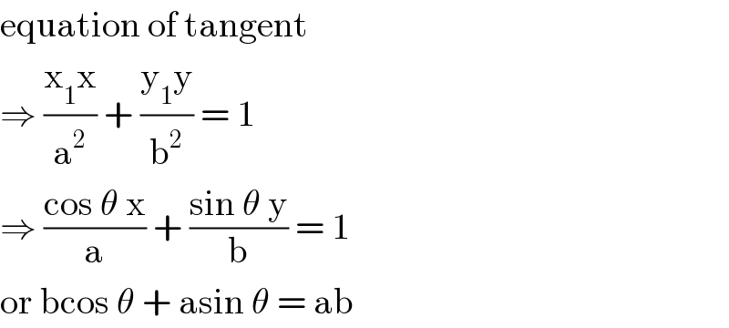 equation of tangent  ⇒ ((x_1 x)/a^2 ) + ((y_1 y)/b^2 ) = 1  ⇒ ((cos θ x)/a) + ((sin θ y)/b) = 1   or bcos θ + asin θ = ab  