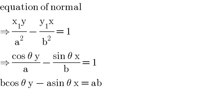equation of normal  ⇒ ((x_1 y)/a^2 ) − ((y_1 x)/b^2 ) = 1  ⇒ ((cos θ y)/a) − ((sin θ x)/b) = 1  bcos θ y − asin θ x = ab  