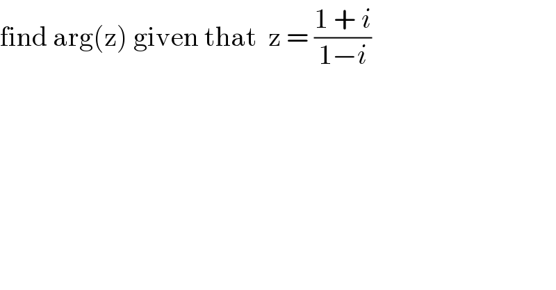 find arg(z) given that  z = ((1 + i)/(1−i))  
