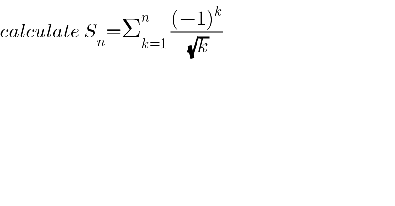 calculate S_n =Σ_(k=1) ^n  (((−1)^k )/(√k))  