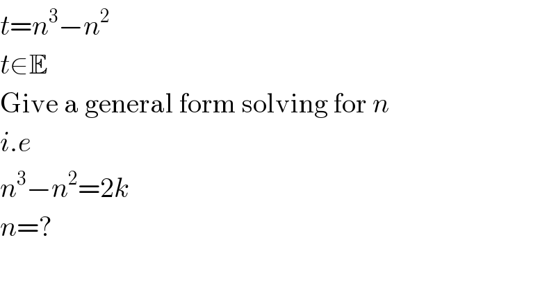 t=n^3 −n^2   t∈E  Give a general form solving for n  i.e  n^3 −n^2 =2k  n=?  