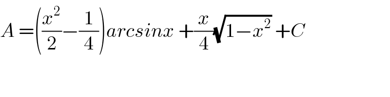 A =((x^2 /2)−(1/4))arcsinx +(x/4)(√(1−x^2 )) +C  