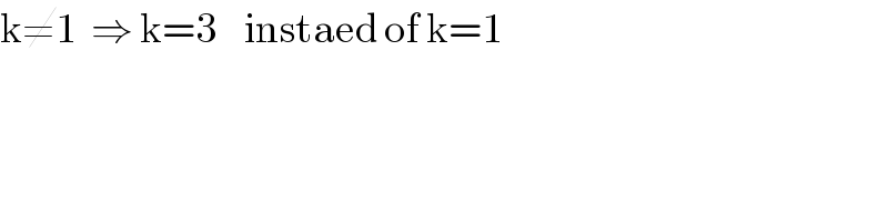 k≠1  ⇒ k=3    instaed of k=1  