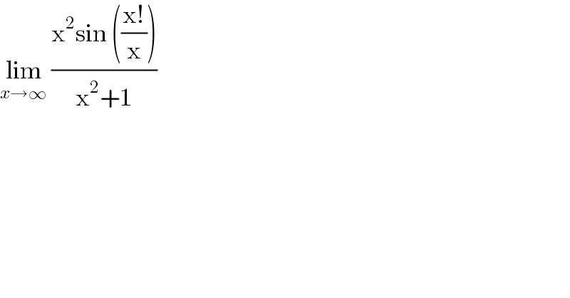 lim_(x→∞)  ((x^2 sin (((x!)/x)))/(x^2 +1))  