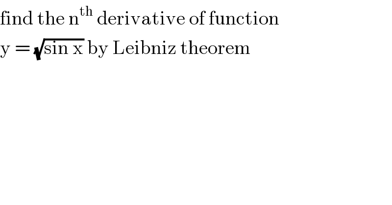 find the n^(th)  derivative of function  y = (√(sin x)) by Leibniz theorem  