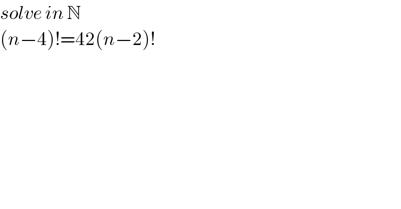 solve in N  (n−4)!=42(n−2)!  