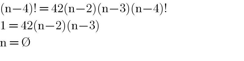 (n−4)! = 42(n−2)(n−3)(n−4)!  1 = 42(n−2)(n−3)  n = ∅  