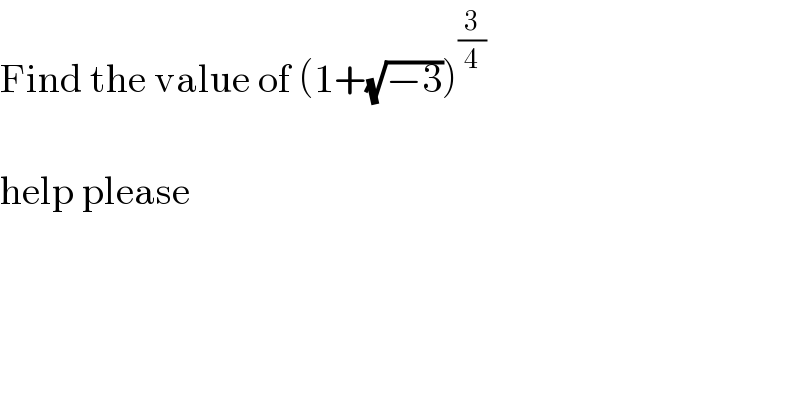 Find the value of (1+(√(−3)))^(3/4)     help please  