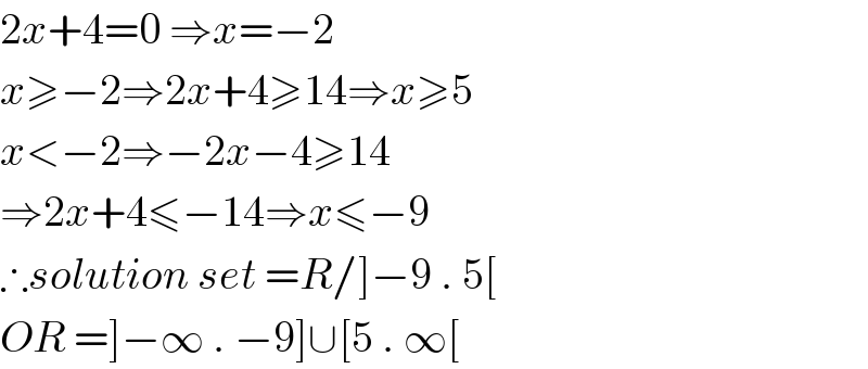 2x+4=0 ⇒x=−2  x≥−2⇒2x+4≥14⇒x≥5  x<−2⇒−2x−4≥14  ⇒2x+4≤−14⇒x≤−9  ∴solution set =R/]−9 . 5[   OR =]−∞ . −9]∪[5 . ∞[  