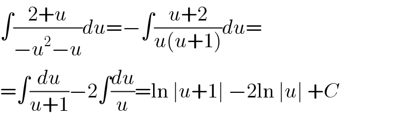 ∫((2+u)/(−u^2 −u))du=−∫((u+2)/(u(u+1)))du=  =∫(du/(u+1))−2∫(du/u)=ln ∣u+1∣ −2ln ∣u∣ +C  