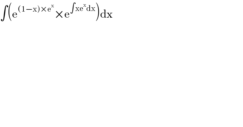 ∫(e^((1−x)×e^x ) ×e^(∫xe^x dx) )dx  