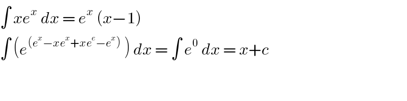 ∫ xe^x  dx = e^x  (x−1)   ∫ (e^((e^x −xe^x +xe^e −e^x ))  ) dx = ∫ e^0  dx = x+c  