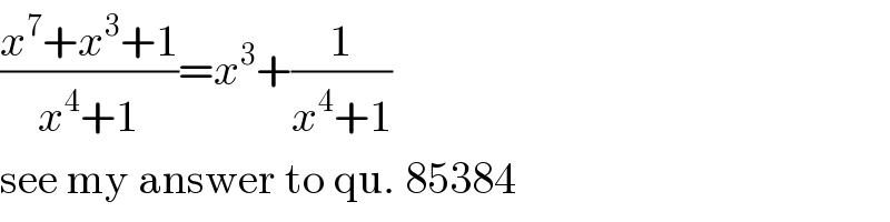 ((x^7 +x^3 +1)/(x^4 +1))=x^3 +(1/(x^4 +1))  see my answer to qu. 85384  