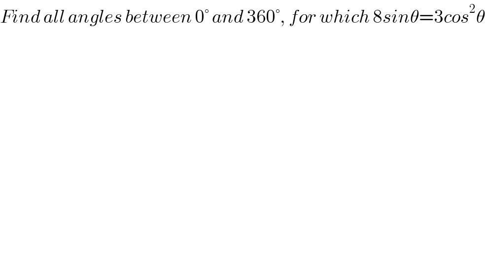 Find all angles between 0° and 360°, for which 8sinθ=3cos^2 θ  