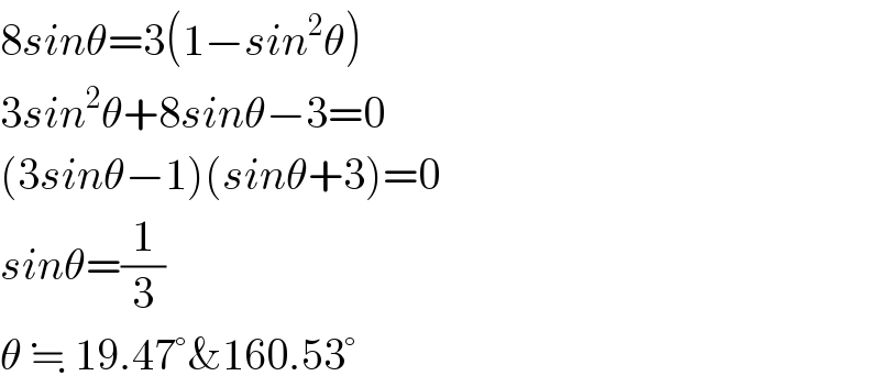 8sinθ=3(1−sin^2 θ)  3sin^2 θ+8sinθ−3=0  (3sinθ−1)(sinθ+3)=0  sinθ=(1/3)  θ ≒ 19.47°&160.53°  