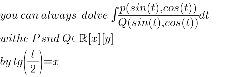 you can always  dolve ∫((p(sin(t),cos(t)))/(Q(sin(t),cos(t))))dt  withe P snd Q∈R[x][y]  by tg((t/2))=x  
