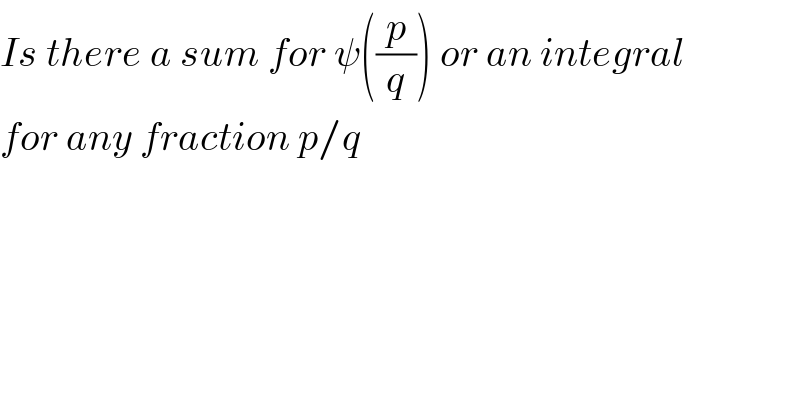 Is there a sum for ψ((p/q)) or an integral  for any fraction p/q  