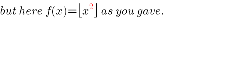 but here f(x)=⌊x^2 ⌋ as you gave.  