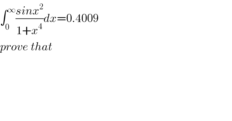 ∫_0 ^∞ ((sinx^2 )/(1+x^4 ))dx=0.4009  prove that  