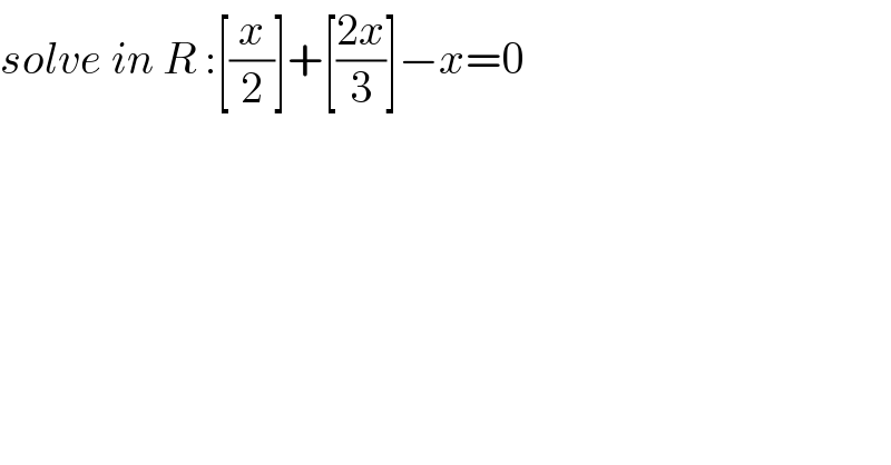 solve in R :[(x/2)]+[((2x)/3)]−x=0  