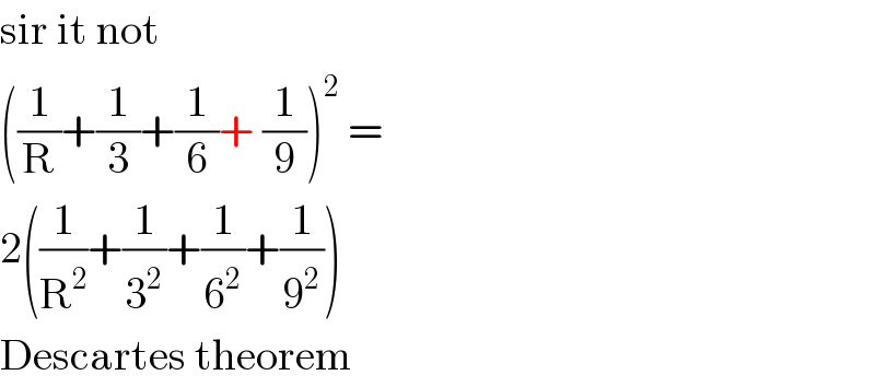 sir it not   ((1/R)+(1/3)+(1/6)+ (1/9))^2  =   2((1/R^2 )+(1/3^2 )+(1/6^2 )+(1/9^2 ))  Descartes theorem  