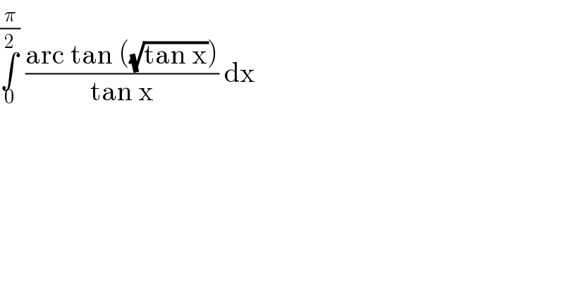 ∫_0 ^(π/2)  ((arc tan ((√(tan x))))/(tan x)) dx   