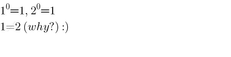 1^0 =1, 2^0 =1  1≠2 (why?) :)  