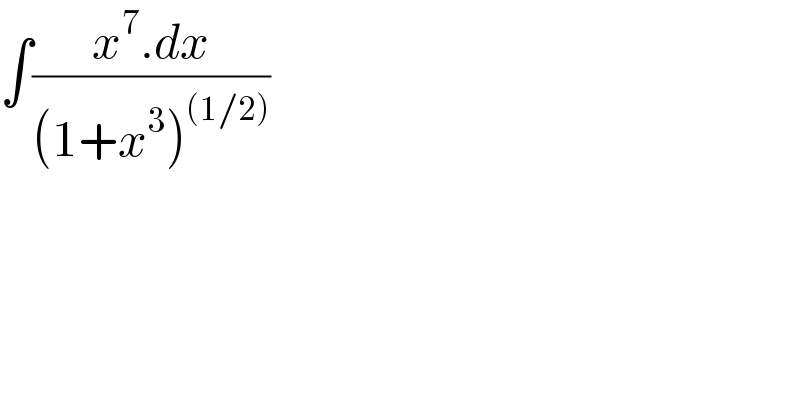 ∫((x^7 .dx)/((1+x^3 )^((1/2)) ))  