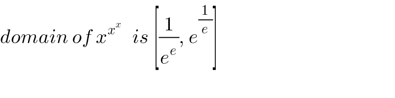 domain of x^x^x^⋰    is [(1/e^e ), e^(1/e) ]  