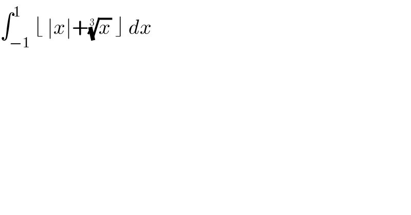 ∫_(−1) ^1 ⌊ ∣x∣+(x)^(1/3)  ⌋ dx  