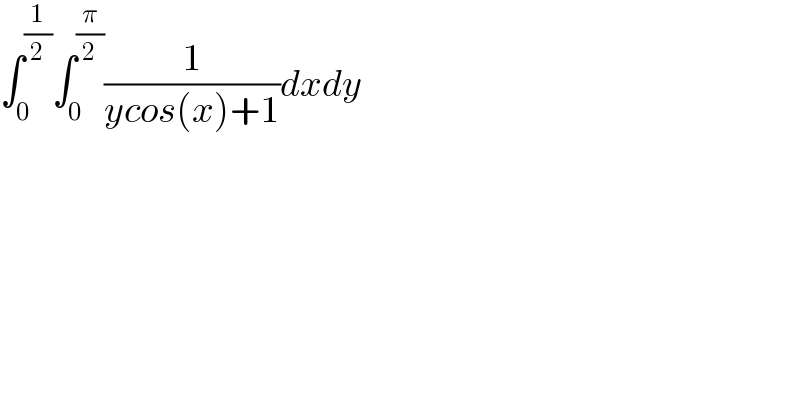 ∫_0 ^(1/2) ∫_0 ^(π/2) (1/(ycos(x)+1))dxdy    