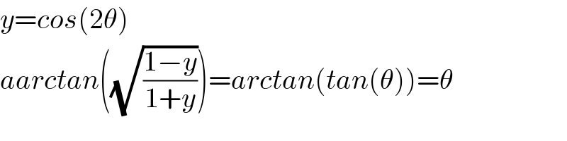 y=cos(2θ)  aarctan((√((1−y)/(1+y))))=arctan(tan(θ))=θ  