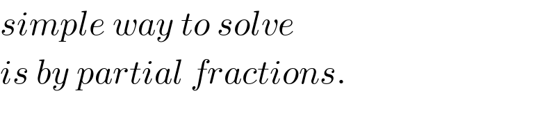 simple way to solve  is by partial fractions.  