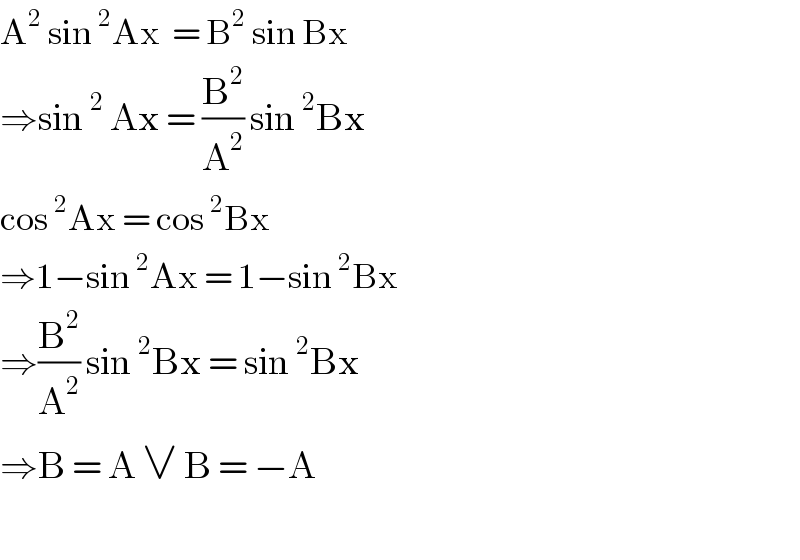 A^2  sin^2 Ax  = B^2  sin Bx   ⇒sin^2  Ax = (B^2 /A^2 ) sin^2 Bx  cos^2 Ax = cos^2 Bx   ⇒1−sin^2 Ax = 1−sin^2 Bx  ⇒(B^2 /A^2 ) sin^2 Bx = sin^2 Bx  ⇒B = A ∨ B = −A    