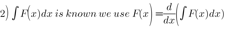 2) ∫ F(x)dx is known we use F(x) =(d/dx)(∫ F(x)dx)  