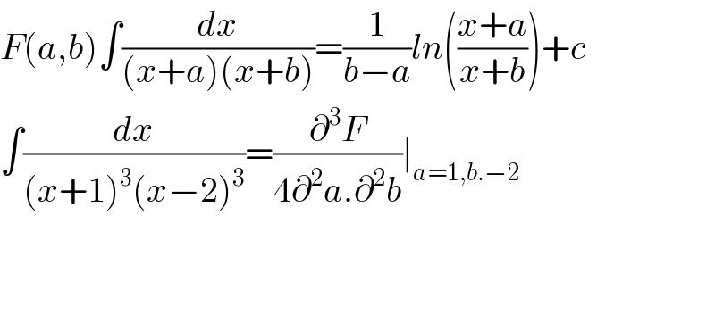 F(a,b)∫(dx/((x+a)(x+b)))=(1/(b−a))ln(((x+a)/(x+b)))+c  ∫(dx/((x+1)^3 (x−2)^3 ))=(∂^3 F/(4∂^2 a.∂^2 b))∣_(a=1,b.−2)       