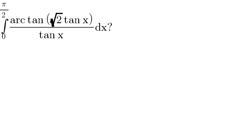 ∫_0 ^(π/2)  ((arc tan ((√2) tan x))/(tan x)) dx?   