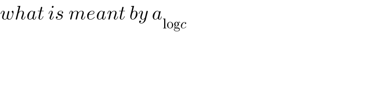 what is meant by a_(logc)   