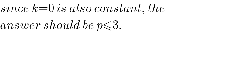 since k=0 is also constant, the   answer should be p≤3.  