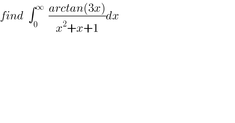 find  ∫_0 ^∞   ((arctan(3x))/(x^2 +x+1))dx  
