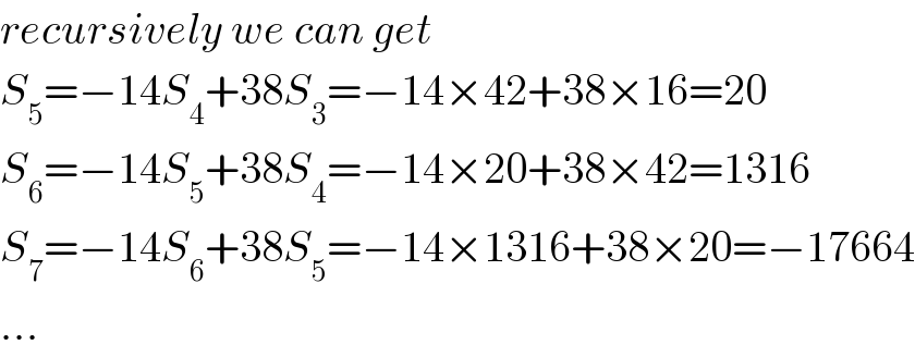 recursively we can get  S_5 =−14S_4 +38S_3 =−14×42+38×16=20  S_6 =−14S_5 +38S_4 =−14×20+38×42=1316  S_7 =−14S_6 +38S_5 =−14×1316+38×20=−17664  ...  