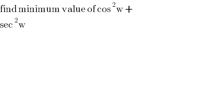 find minimum value of cos^2 w +  sec^2 w   