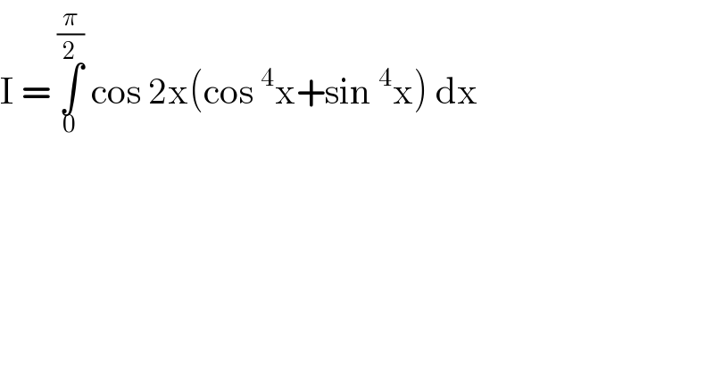 I = ∫_0 ^(π/2)  cos 2x(cos^4 x+sin^4 x) dx  