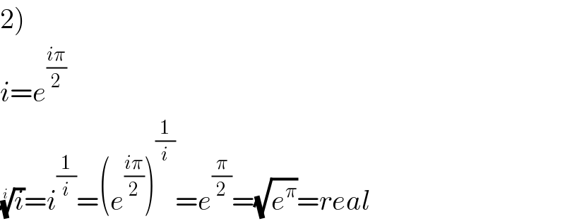 2)  i=e^((iπ)/2)   (i)^(1/i) =i^(1/i) =(e^((iπ)/2) )^(1/i) =e^(π/2) =(√e^π )=real  