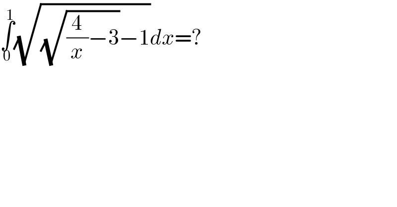 ∫_0 ^1 (√((√((4/x)−3))−1))dx=?  