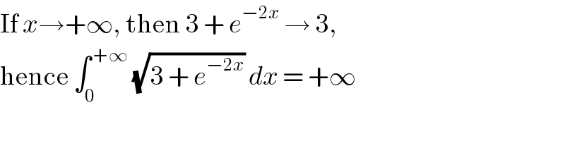 If x→+∞, then 3 + e^(−2x)  → 3,  hence ∫_0 ^( +∞)  (√(3 + e^(−2x) )) dx = +∞  