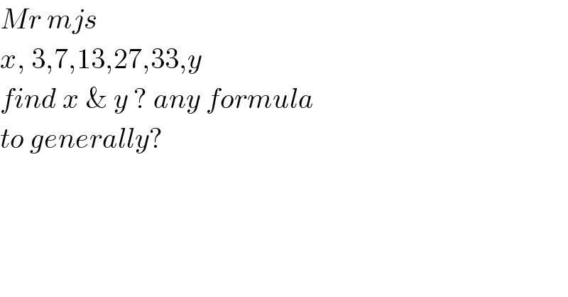 Mr mjs   x, 3,7,13,27,33,y  find x & y ? any formula  to generally?  