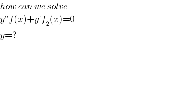 how can we solve  y′′f(x)+y′f_2 (x)=0  y=?  
